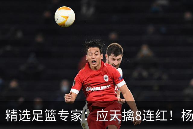 精选足篮专家：应天擒8连红！杨计7连红世杯4中4